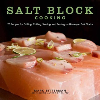 Salt Block Cooking: 70 Recipes for Grilling, Chilling, Searing, and Serving on Himalayan Salt Blocks (Bittermans)